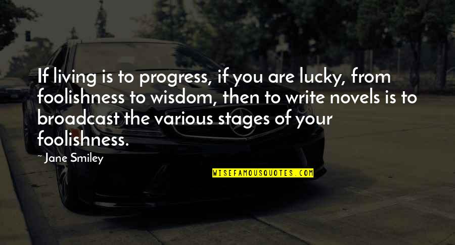 Foolishness And Wisdom Quotes By Jane Smiley: If living is to progress, if you are