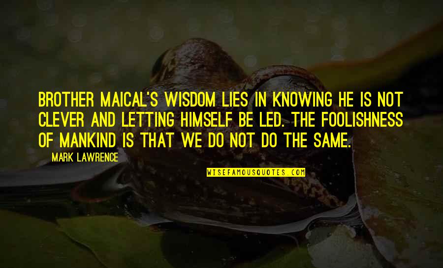 Foolishness And Wisdom Quotes By Mark Lawrence: Brother Maical's wisdom lies in knowing he is