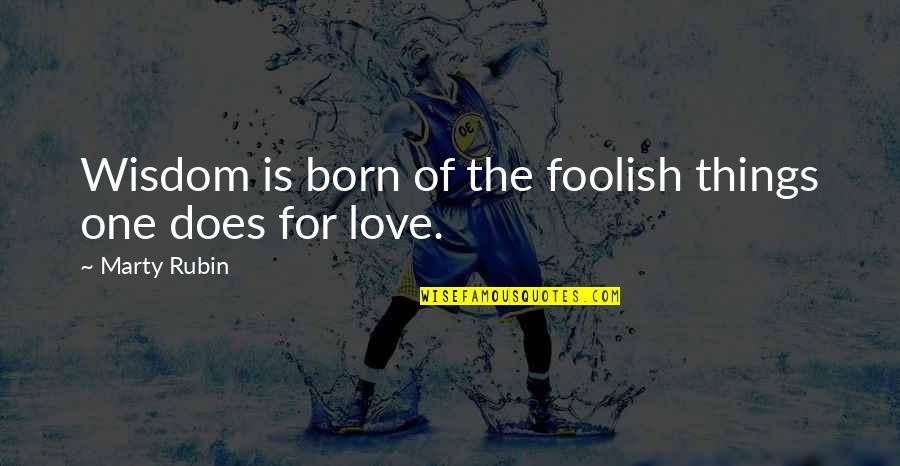 Foolishness And Wisdom Quotes By Marty Rubin: Wisdom is born of the foolish things one