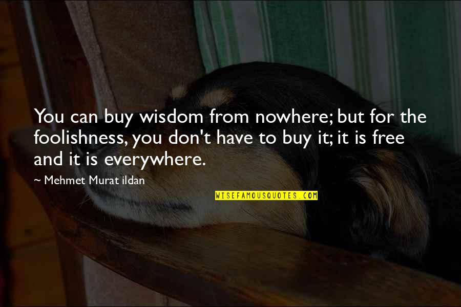 Foolishness And Wisdom Quotes By Mehmet Murat Ildan: You can buy wisdom from nowhere; but for