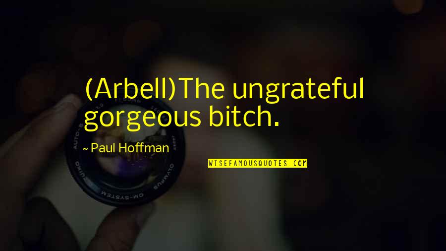 Foolishness Love Quotes By Paul Hoffman: (Arbell)The ungrateful gorgeous bitch.