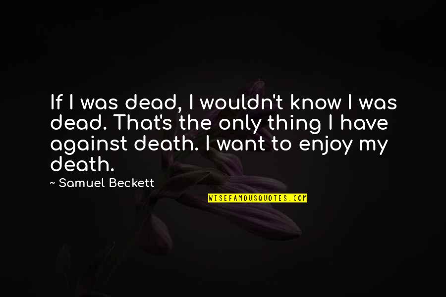 Foolishness Love Quotes By Samuel Beckett: If I was dead, I wouldn't know I