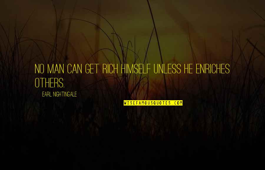Foolishness Of Love Quotes By Earl Nightingale: No man can get rich himself unless he Foolishness Of Love Quotes By Earl Nightingale: No man can get rich himself unless he