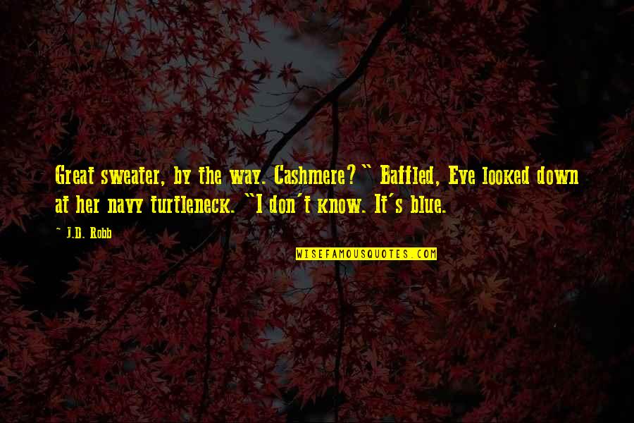 Foolpoof Quotes By J.D. Robb: Great sweater, by the way. Cashmere?" Baffled, Eve Foolpoof Quotes By J.D. Robb: Great sweater, by the way. Cashmere?" Baffled, Eve