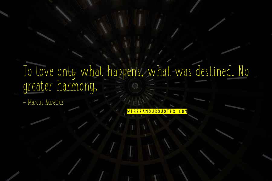 Foolpoof Quotes By Marcus Aurelius: To love only what happens, what was destined. Foolpoof Quotes By Marcus Aurelius: To love only what happens, what was destined.