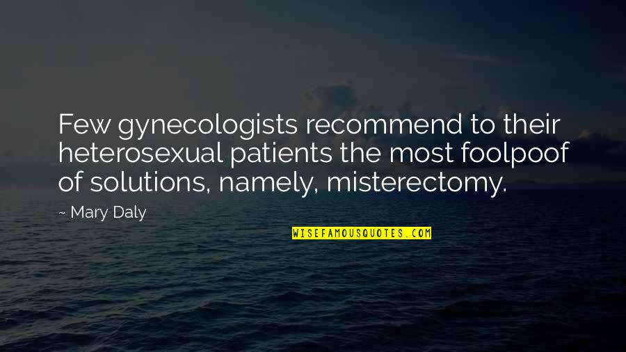 Foolpoof Quotes By Mary Daly: Few gynecologists recommend to their heterosexual patients the Foolpoof Quotes By Mary Daly: Few gynecologists recommend to their heterosexual patients the