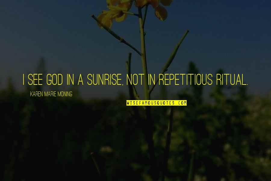 Foolproof Movie Quotes By Karen Marie Moning: I see God in a sunrise, not in Foolproof Movie Quotes By Karen Marie Moning: I see God in a sunrise, not in