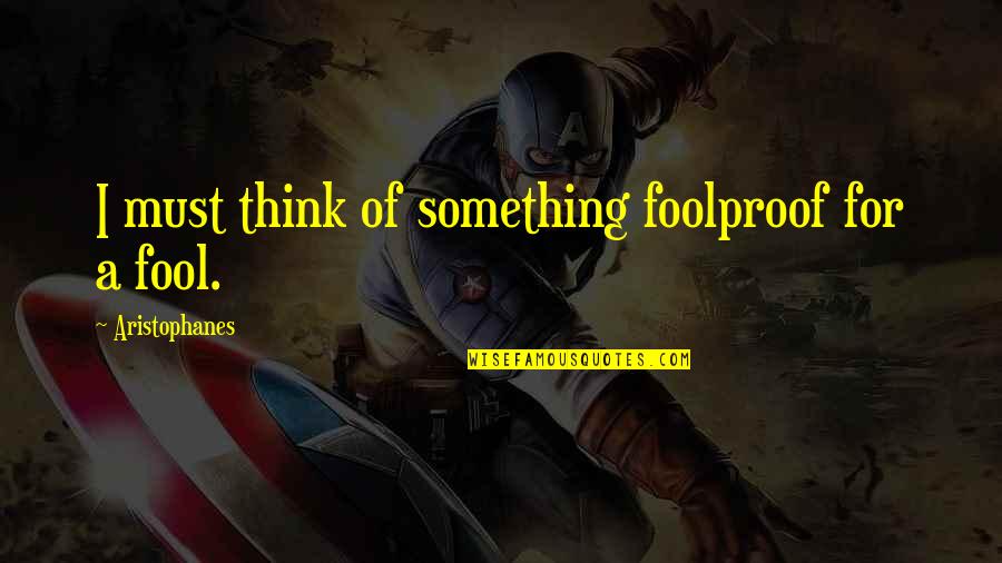 Foolproof Quotes By Aristophanes: I must think of something foolproof for a