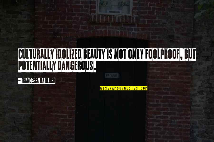 Foolproof Quotes By Francesca Lia Block: Culturally idolized beauty is not only foolproof, but