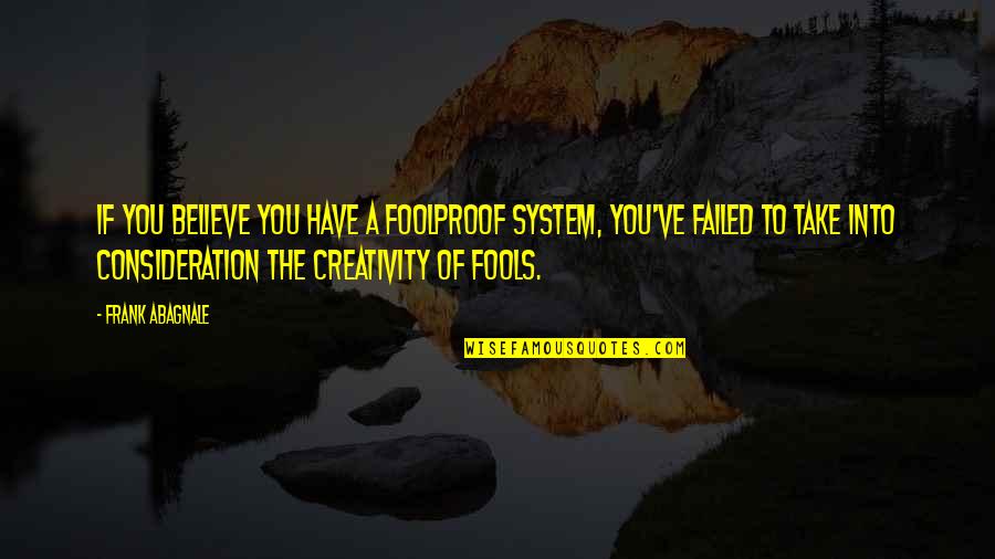 Foolproof Quotes By Frank Abagnale: If you believe you have a foolproof system,