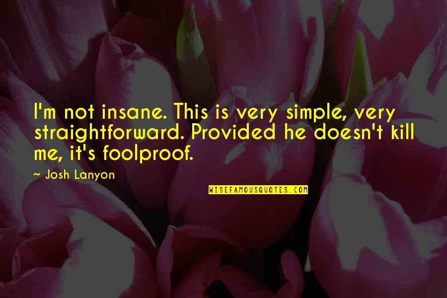 Foolproof Quotes By Josh Lanyon: I'm not insane. This is very simple, very