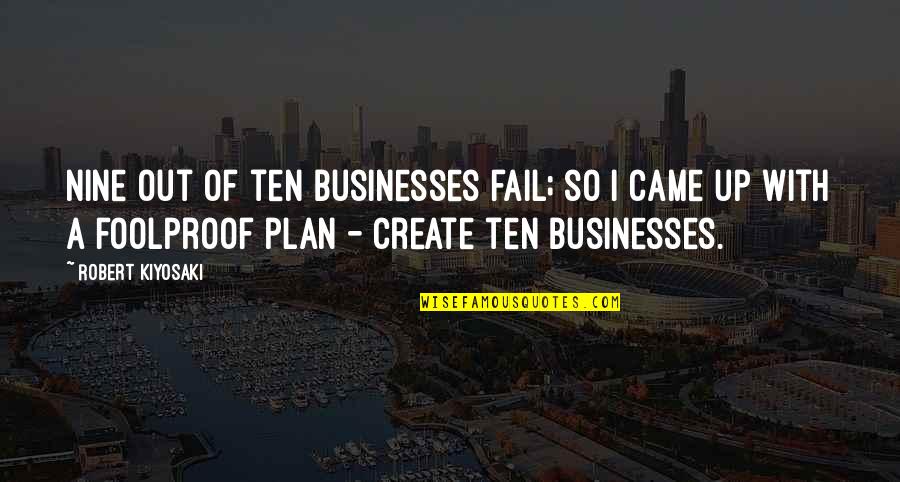 Foolproof Quotes By Robert Kiyosaki: Nine out of ten businesses fail; so I