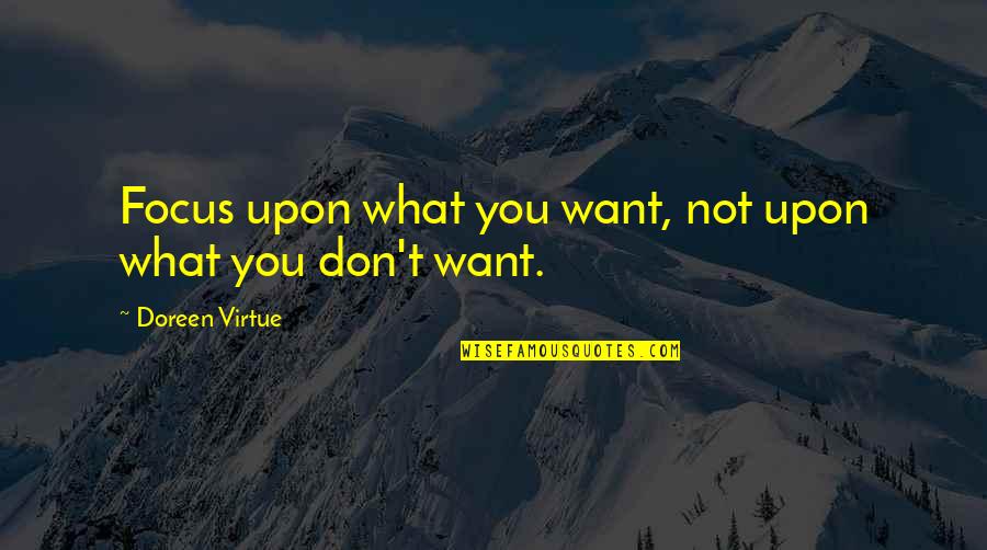Fools And Horses Quotes By Doreen Virtue: Focus upon what you want, not upon what
