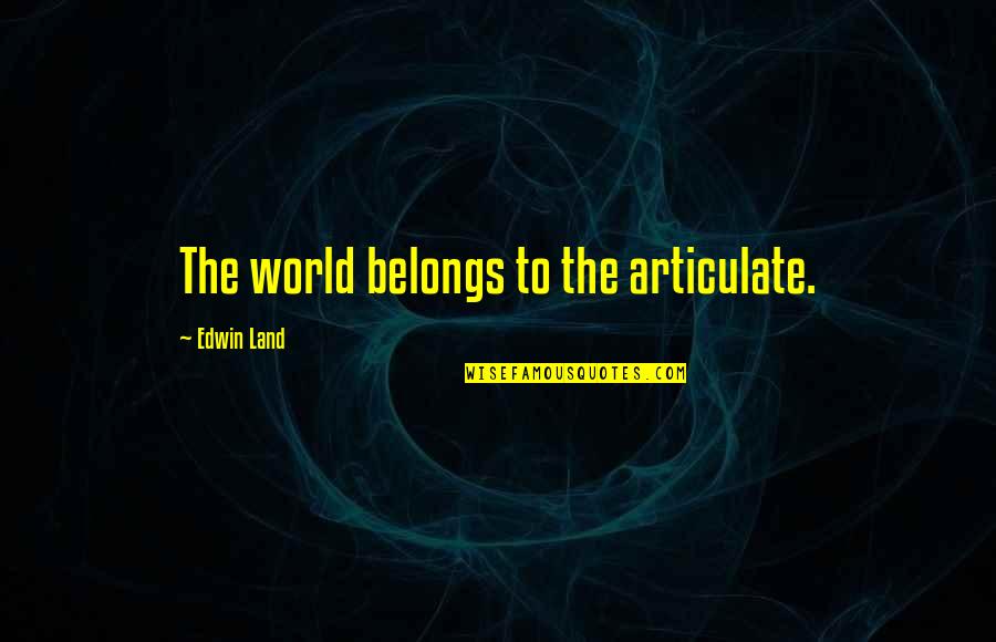 Fools And Horses Quotes By Edwin Land: The world belongs to the articulate.