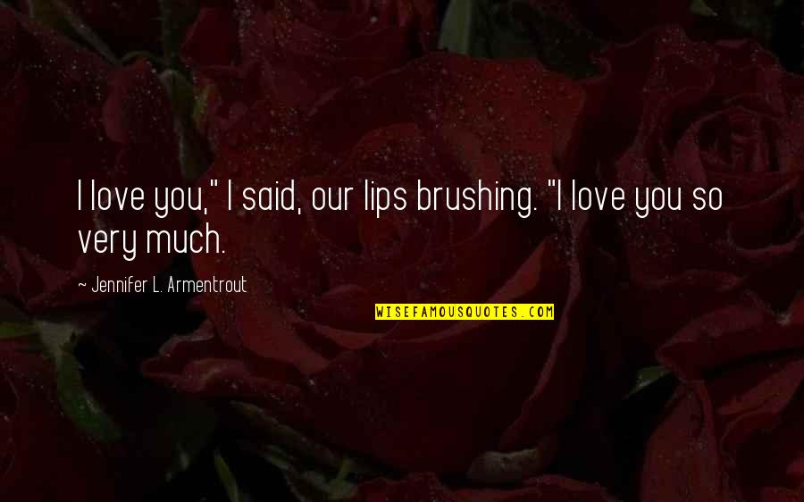 Fools And Liars Quotes By Jennifer L. Armentrout: I love you," I said, our lips brushing.
