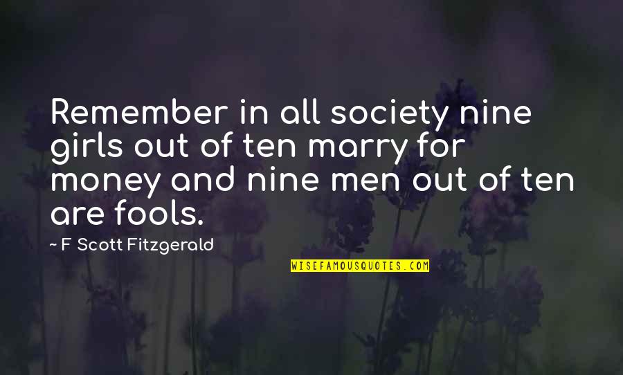 Fools And Their Money Quotes By F Scott Fitzgerald: Remember in all society nine girls out of