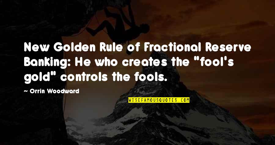 Fools And Their Money Quotes By Orrin Woodward: New Golden Rule of Fractional Reserve Banking: He