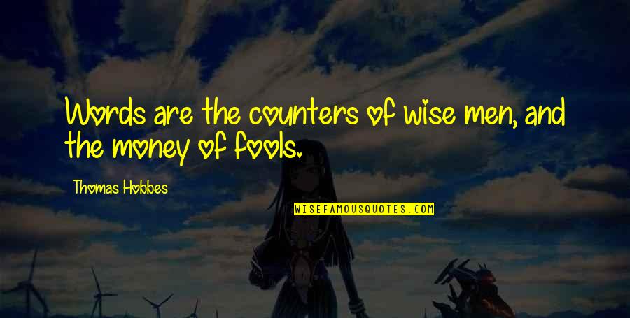 Fools And Their Money Quotes By Thomas Hobbes: Words are the counters of wise men, and