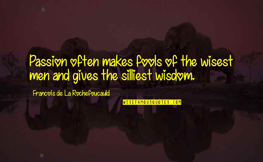 Fools And Wisdom Quotes By Francois De La Rochefoucauld: Passion often makes fools of the wisest men