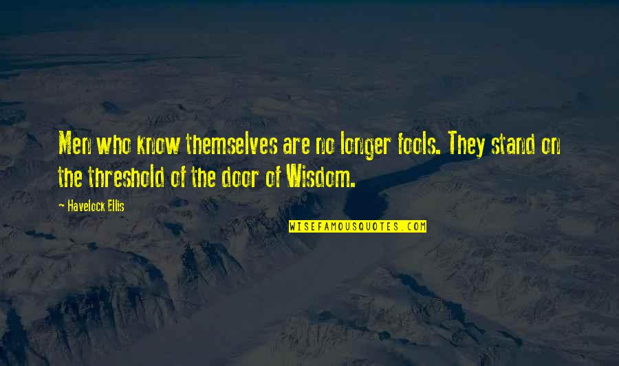 Fools And Wisdom Quotes By Havelock Ellis: Men who know themselves are no longer fools.