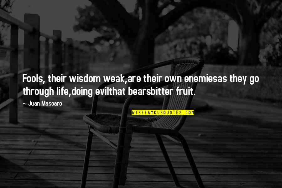 Fools And Wisdom Quotes By Juan Mascaro: Fools, their wisdom weak,are their own enemiesas they