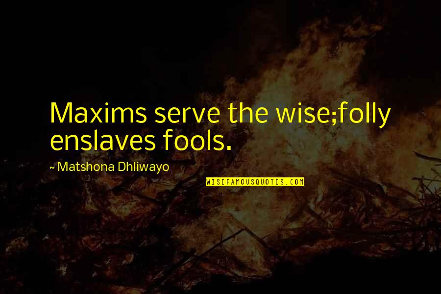 Fools And Wisdom Quotes By Matshona Dhliwayo: Maxims serve the wise;folly enslaves fools.
