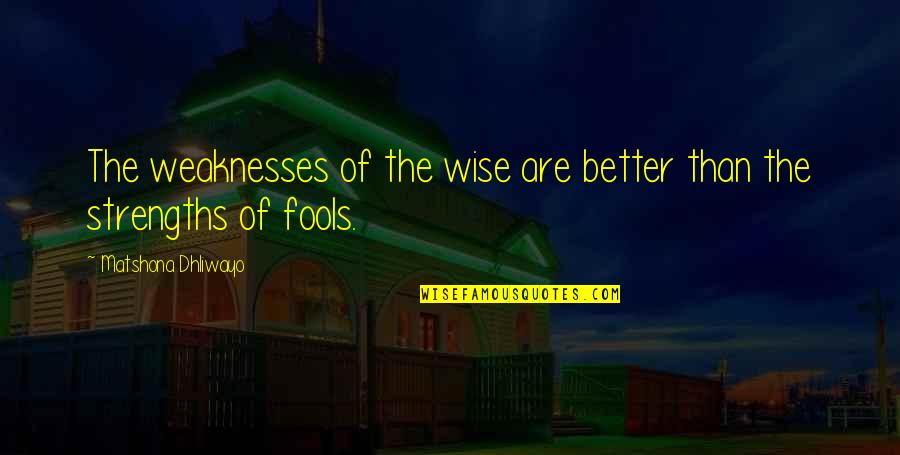 Fools And Wisdom Quotes By Matshona Dhliwayo: The weaknesses of the wise are better than