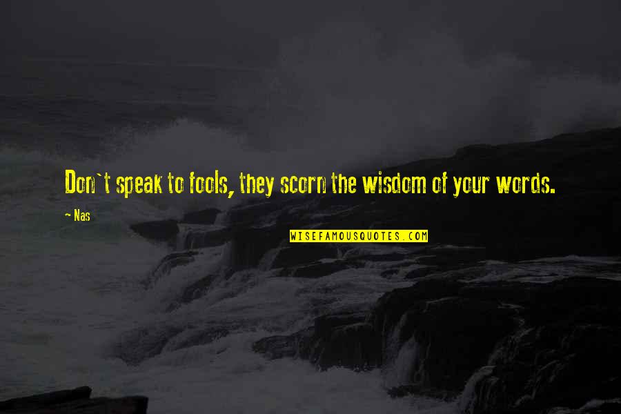 Fools And Wisdom Quotes By Nas: Don't speak to fools, they scorn the wisdom