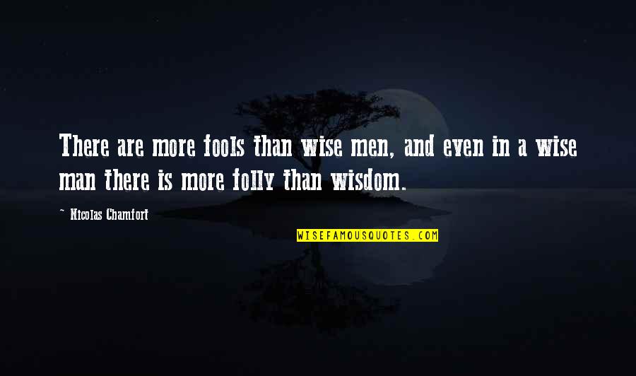 Fools And Wisdom Quotes By Nicolas Chamfort: There are more fools than wise men, and