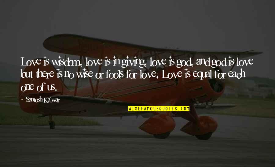 Fools And Wisdom Quotes By Santosh Kalwar: Love is wisdom, love is in giving, love