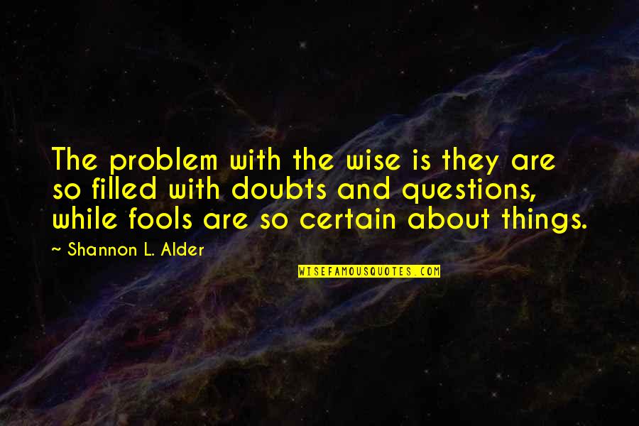 Fools And Wisdom Quotes By Shannon L. Alder: The problem with the wise is they are