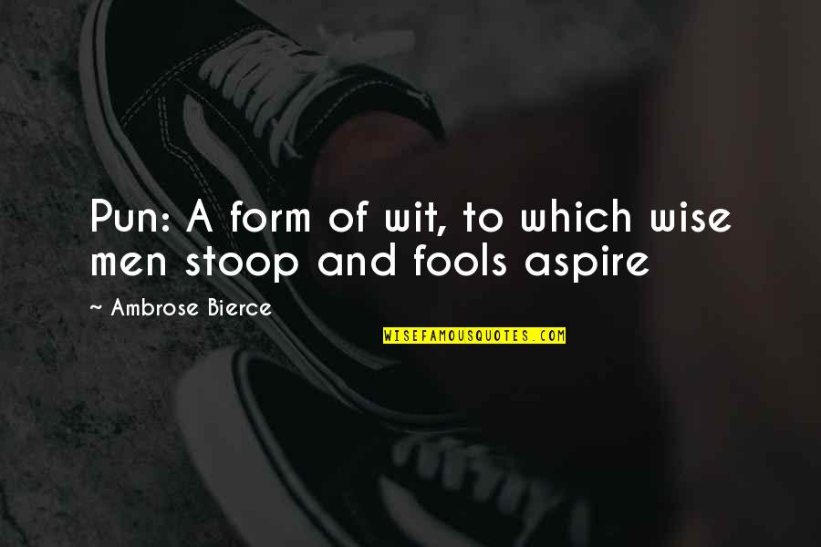 Fools And Wise Quotes By Ambrose Bierce: Pun: A form of wit, to which wise
