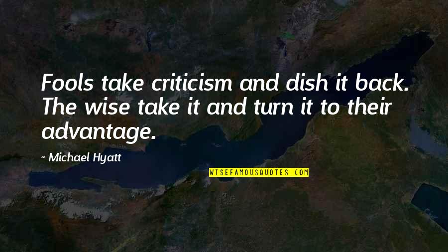 Fools And Wise Quotes By Michael Hyatt: Fools take criticism and dish it back. The