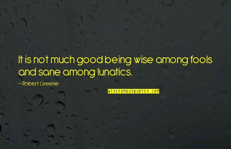 Fools And Wise Quotes By Robert Greene: It is not much good being wise among