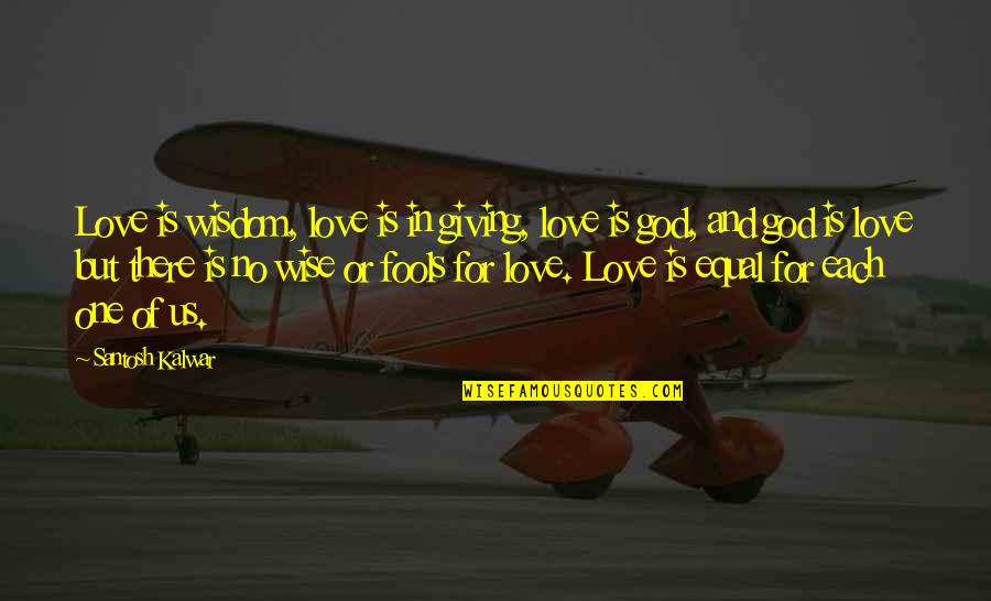Fools And Wise Quotes By Santosh Kalwar: Love is wisdom, love is in giving, love