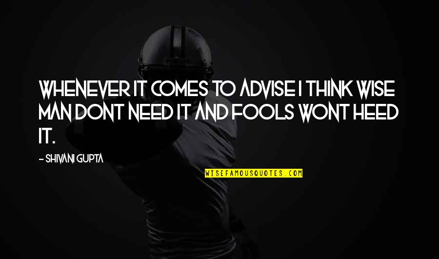 Fools And Wise Quotes By Shivani Gupta: Whenever it Comes to advise i think wise