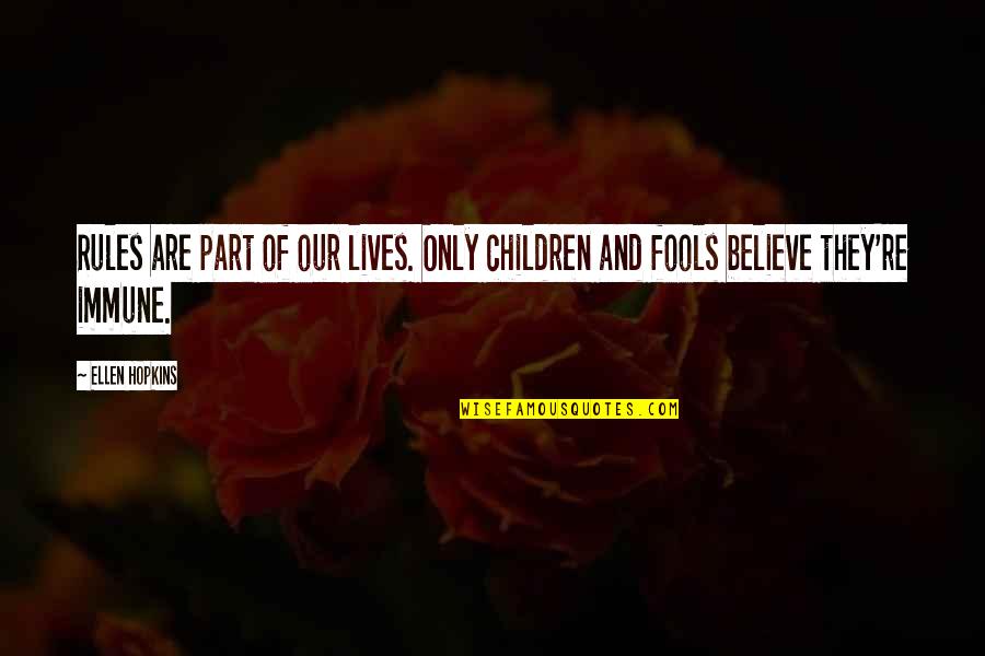 Fools Believe Quotes By Ellen Hopkins: Rules are part of our lives. Only children