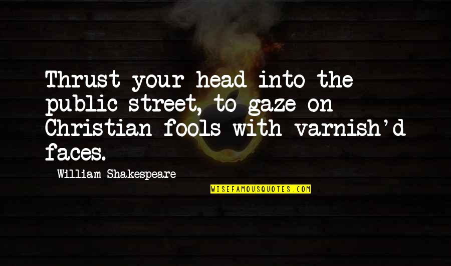 Fools Christian Quotes By William Shakespeare: Thrust your head into the public street, to