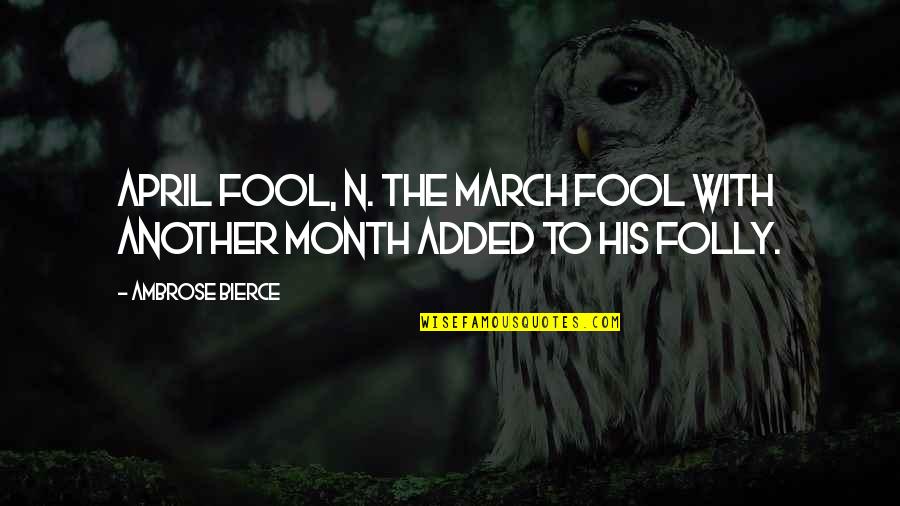 Fools Day Quotes By Ambrose Bierce: April fool, n. The March fool with another