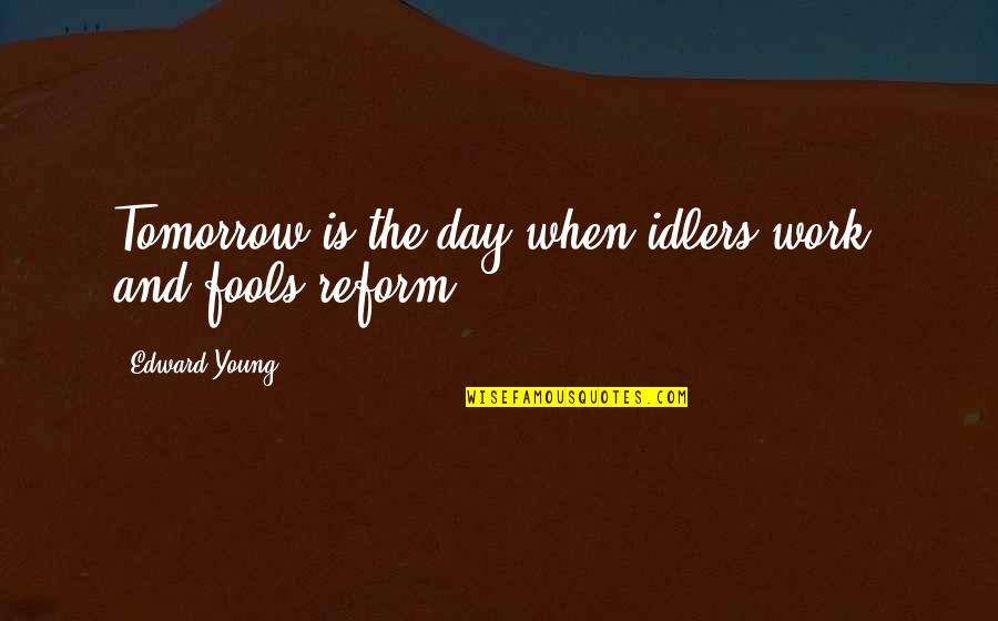 Fools Day Quotes By Edward Young: Tomorrow is the day when idlers work, and