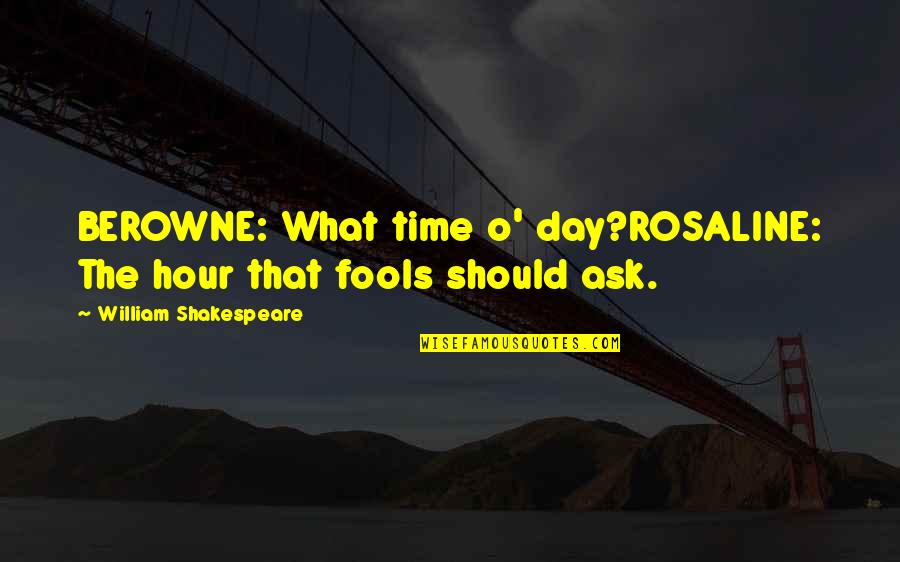 Fools Day Quotes By William Shakespeare: BEROWNE: What time o' day?ROSALINE: The hour that