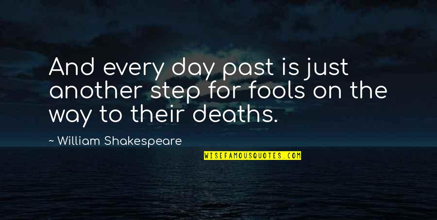 Fools Day Quotes By William Shakespeare: And every day past is just another step