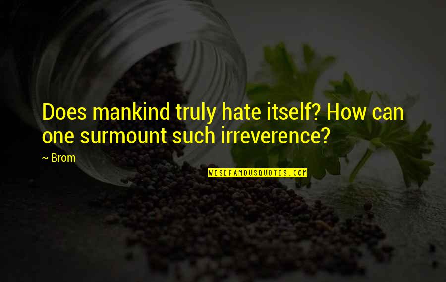 Fools Gold Quotes By Brom: Does mankind truly hate itself? How can one