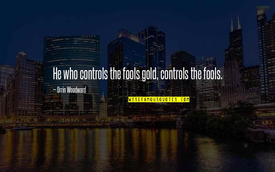 Fools Gold Quotes By Orrin Woodward: He who controls the fools gold, controls the
