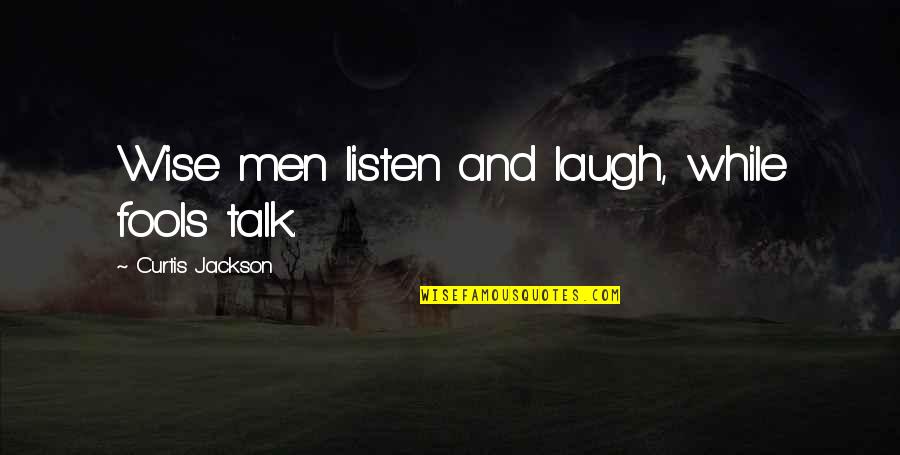Fools Laugh Quotes By Curtis Jackson: Wise men listen and laugh, while fools talk.