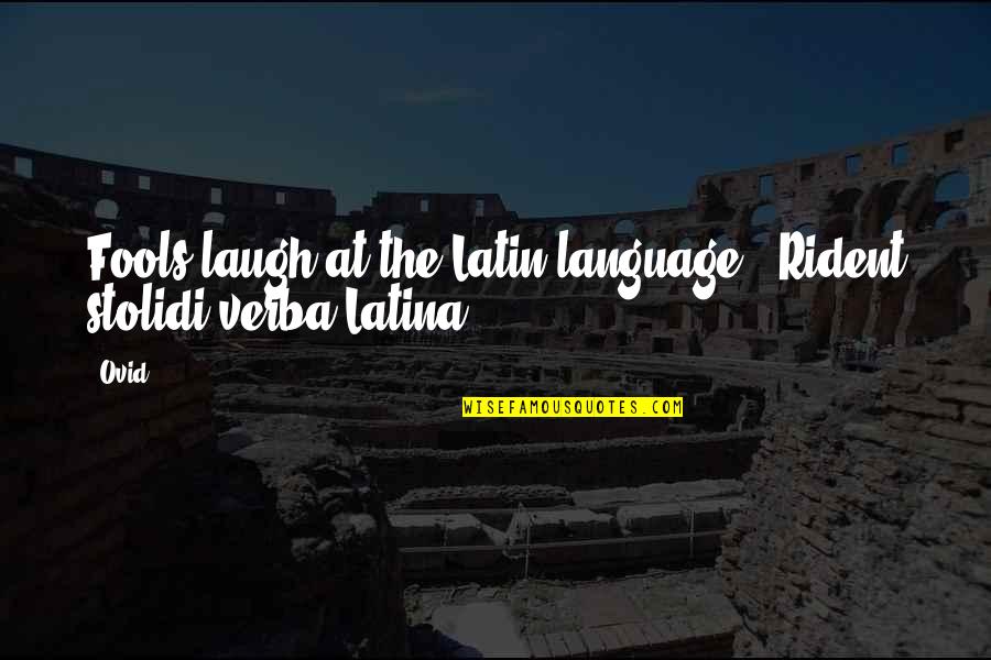 Fools Laugh Quotes By Ovid: Fools laugh at the Latin language. -Rident stolidi