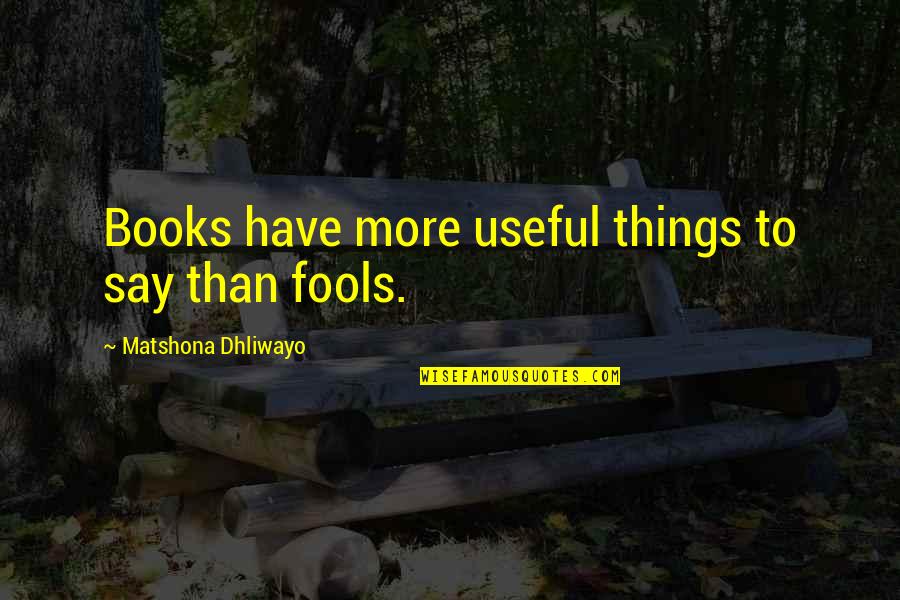 Fools Quotes And Quotes By Matshona Dhliwayo: Books have more useful things to say than