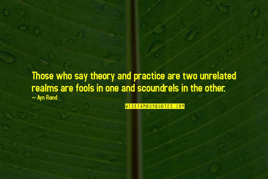 Fools Quotes By Ayn Rand: Those who say theory and practice are two