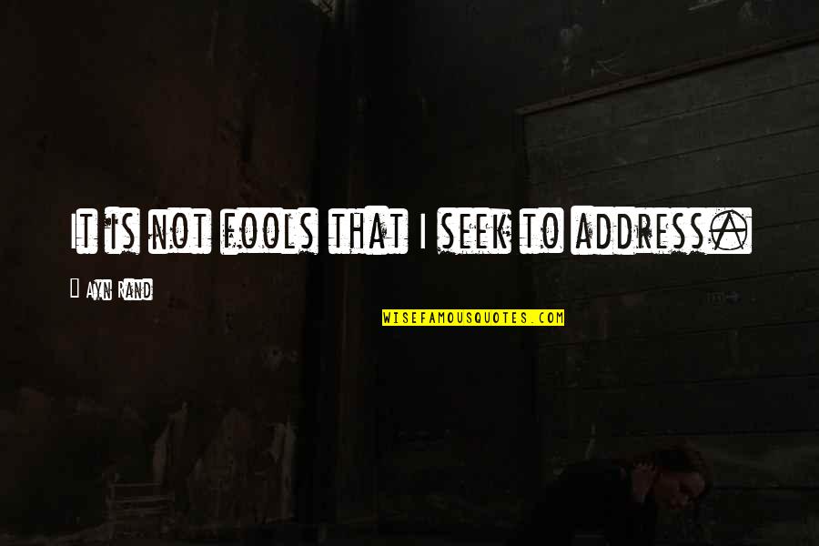 Fools Quotes By Ayn Rand: It is not fools that I seek to