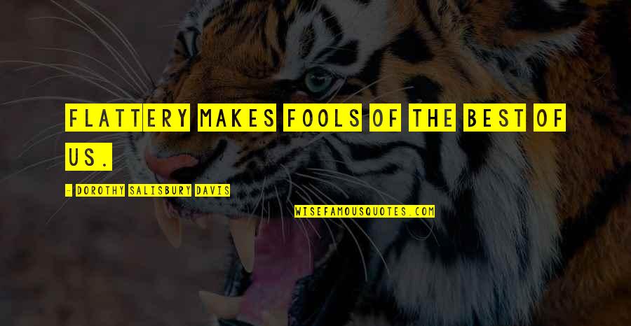 Fools Quotes By Dorothy Salisbury Davis: Flattery makes fools of the best of us.